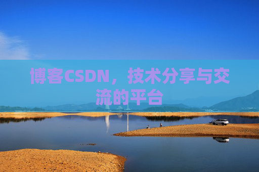 博客CSDN，技术分享与交流的平台
